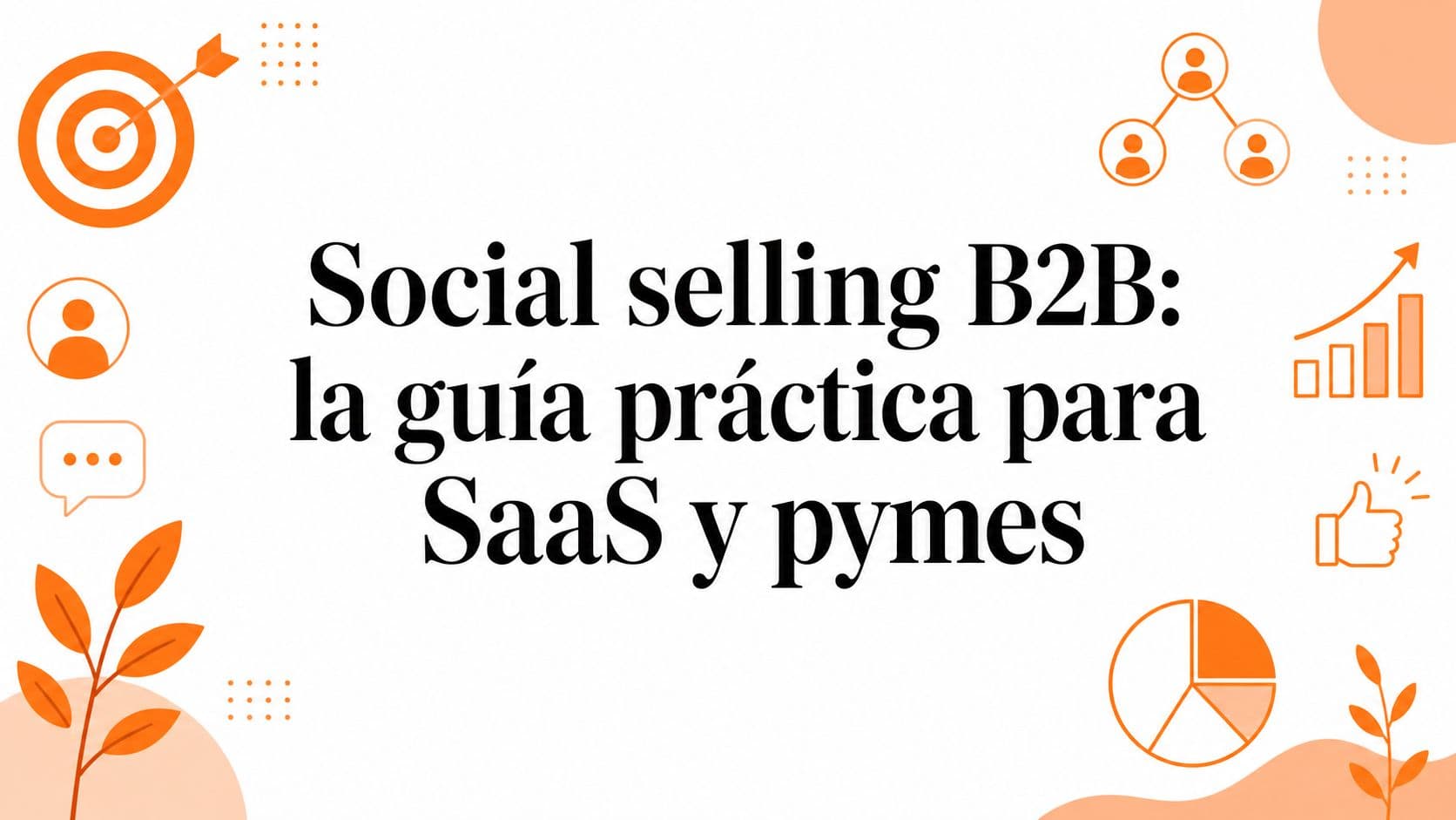 Social selling B2B: la guía práctica para SaaS y pymes