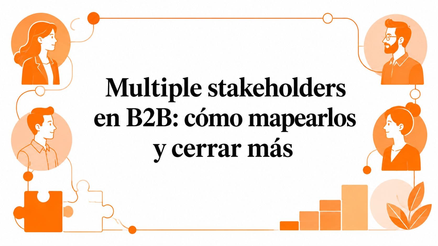 Multiple stakeholders en B2B: cómo mapearlos y cerrar más