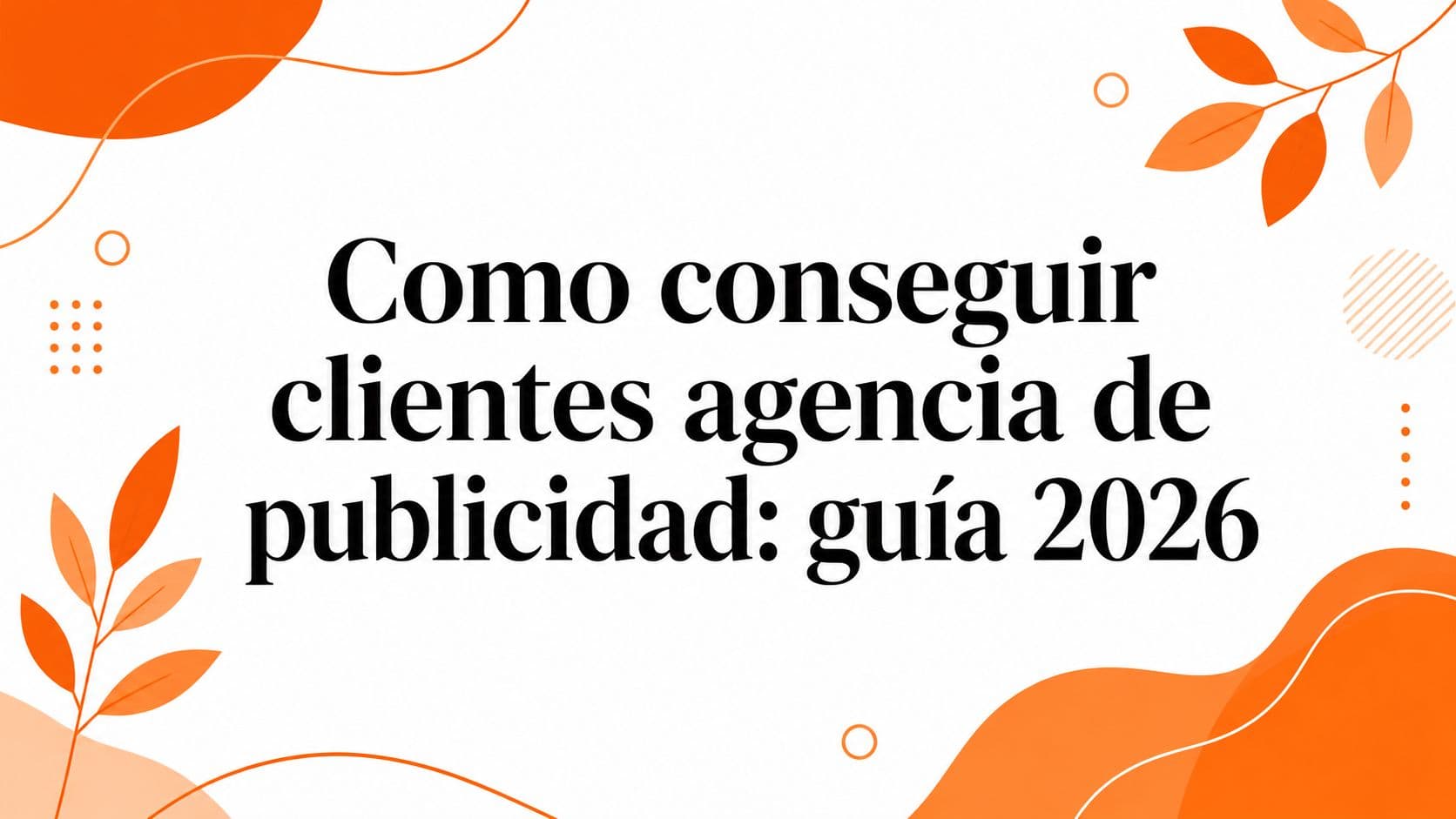 Como conseguir clientes agencia de publicidad: guía 2026