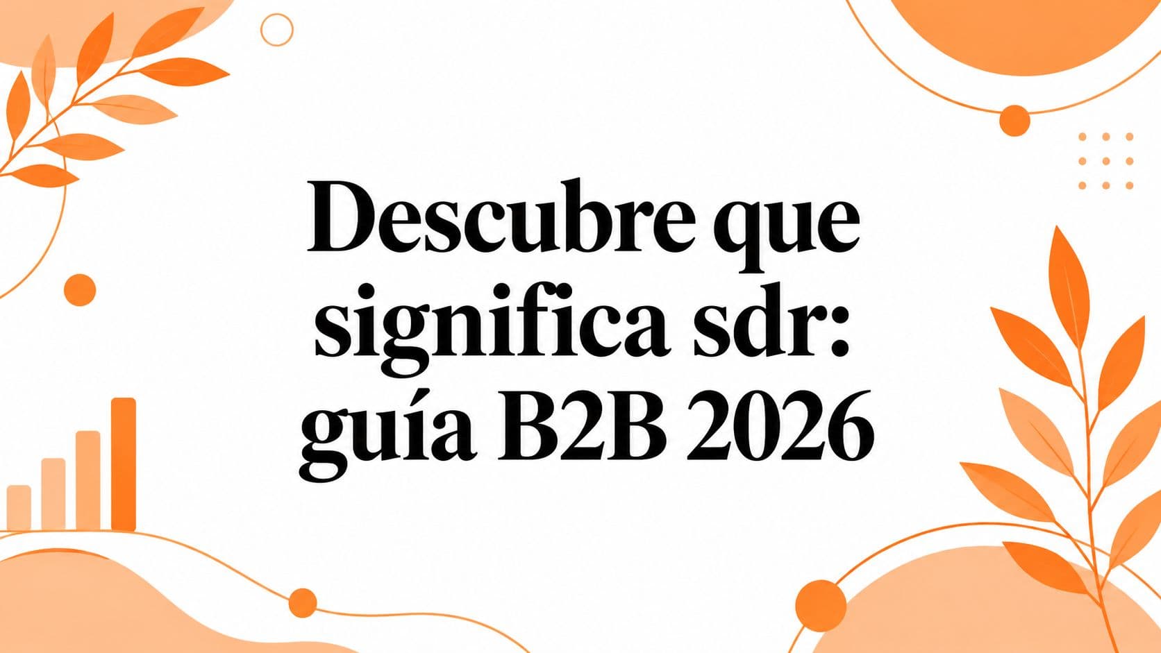 Descubre que significa sdr: guía B2B 2026