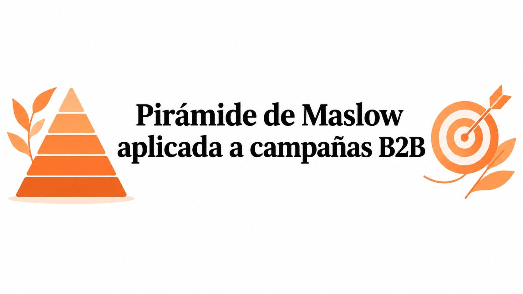 Pirámide de Maslow aplicada a campañas B2B