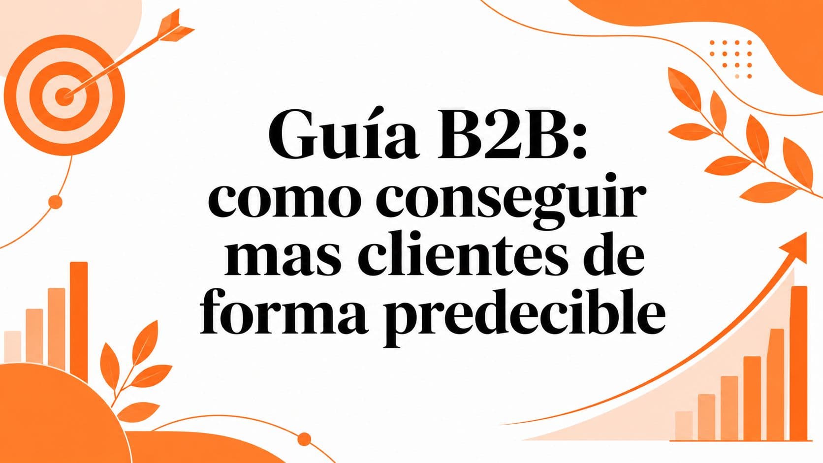 Guía B2B: como conseguir mas clientes de forma predecible