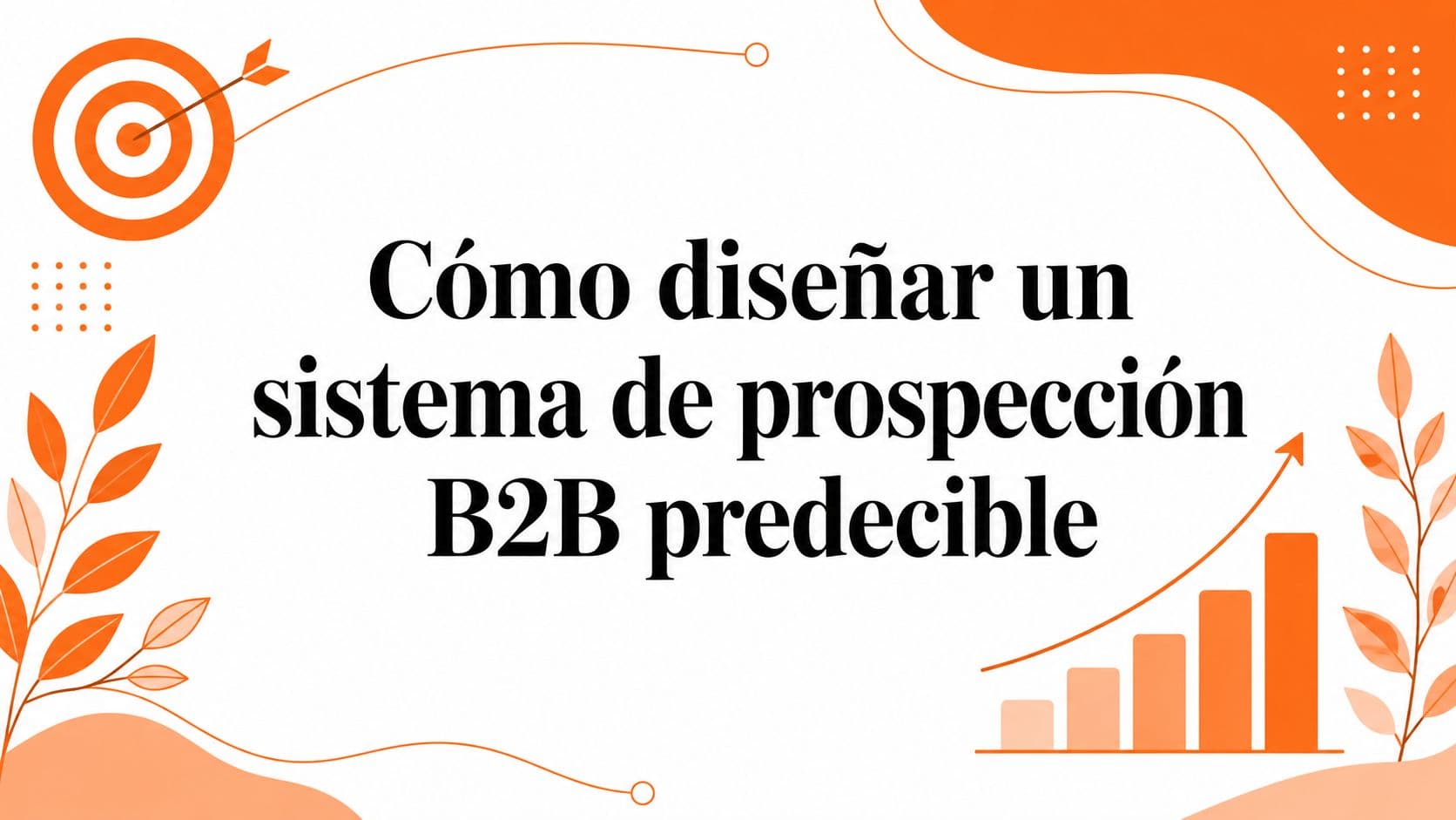 Cómo diseñar un sistema de prospección B2B predecible